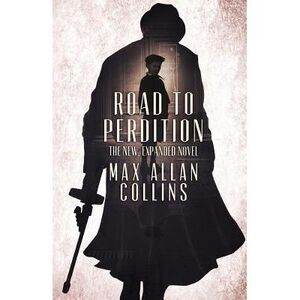 Road to Perdition: The New, Expanded Novel -- Max Allan Collins